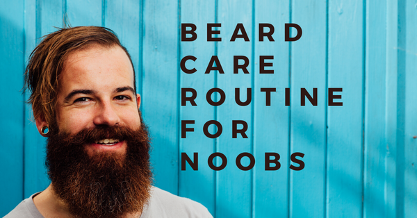 beard care routine for noobs